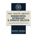 The Truth About Horoscopes, Astrology, & Gnostic Beliefs: Revealing Real Spiritual Channels & Portals