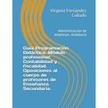 Guía Programación Didáctica. Módulo profesional: Contabilidad y fiscalidad. Oposiciones al cuerpo de profesores de Enseñanza Secundaria.: Administraci