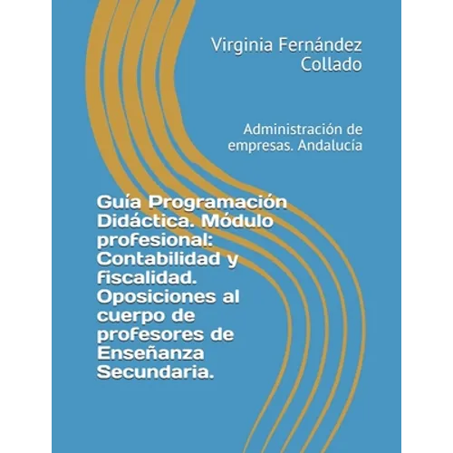 Guía Programación Didáctica. Módulo profesional: Contabilidad y fiscalidad. Oposiciones al cuerpo de profesores de Enseñanza Secundaria.: Administraci