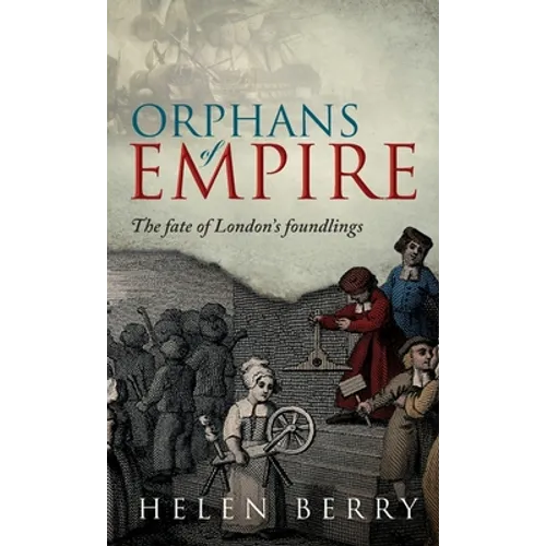 Orphans of Empire: The Fate of London's Foundlings