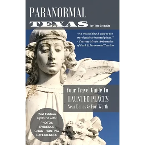 Paranormal Texas: Your Travel Guide to Haunted Places near Dallas & Fort Worth, (2nd Edition)