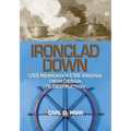 Ironclad Down: USS Merrimack-CSS Virginia from Design to Destruction