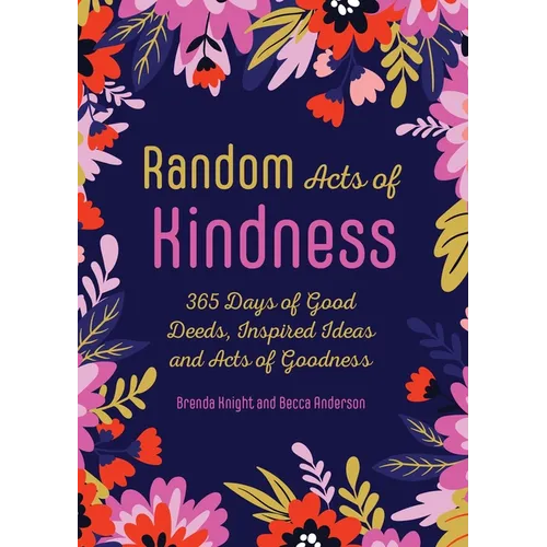 Random Acts of Kindness: 365 Days of Good Deeds, Inspired Ideas and Acts of Goodness