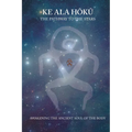 Ke Ala Hoku - the Pathway to the Stars: Awakening the Ancient Soul of the Body