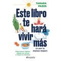Este Libro Te Hará Vivir Más (O Por Lo Menos Mejor): Elige Buenos Hábitos, Adapta Tus Rutinas Y Mejora Tu Bienestar