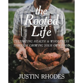 The Rooted Life: Cultivating Health and Wholeness Through Growing Your Own Food