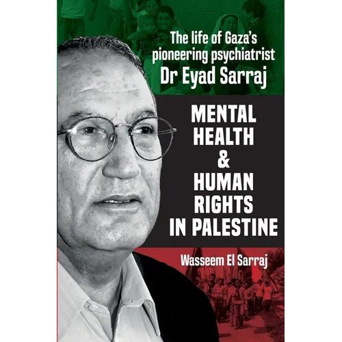 Mental health and human rights in Palestine: The life of Gaza's pioneering psychiatrist Dr Eyad Sarraj