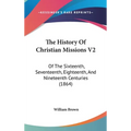 The History Of Christian Missions V2: Of The Sixteenth, Seventeenth, Eighteenth, And Nineteenth Centuries (1864)