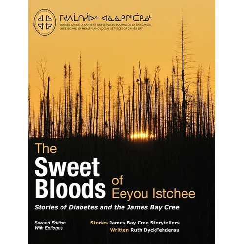The Sweet Bloods of Eeyou Istchee: Stories of Diabetes and the James Bay Cree: Second Edition