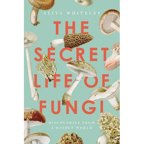The Secret Life of Fungi: Discoveries from a Hidden World