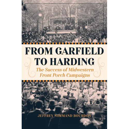 From Garfield to Harding: The Success of Midwestern Front Porch Campaigns