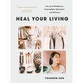 Heal Your Living: The Joy of Mindfulness, Sustainability, Minimalism, and Wellness