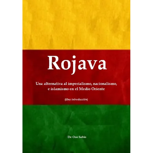 Rojava: Una alternativa al imperialismo, nacionalismo, e islamismo en el Medio Oriente (Una introducción)