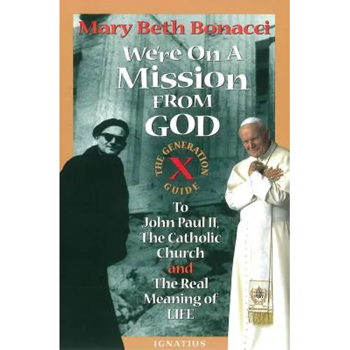 We're on a Mission from God: The Generation X Guide to John Paul II and the Real Meaning of Life
