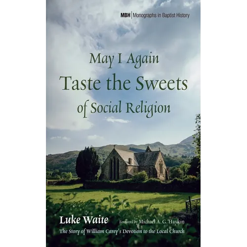 May I Again Taste the Sweets of Social Religion: The Story of William Carey's Devotion to the Local Church