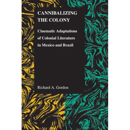 Cannibalizing The Colony: Cinematic Adaptations Of Colonial Literature In Mexico And Brazil