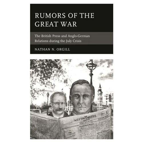 Rumors of the Great War: The British Press and Anglo-German Relations during the July Crisis