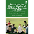 Fostering the Mental Health of Athletes, Coaches, and Staff: A Systems Approach to Developing a Mentally Healthy Sport Organization