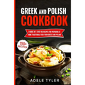 Greek And Polish Cookbook: 2 Books In 1: Over 150 Recipes For Preparing At Home Traditional Food From Greece And Poland