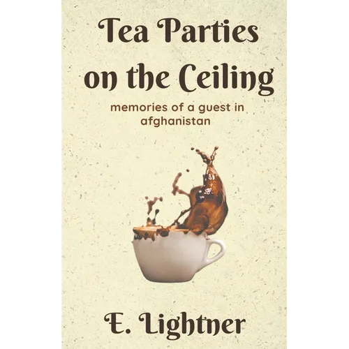 Tea Parties on the Ceiling: Memories of a Guest in Afghanistan