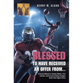 Blessed to Have Received an Offer From...: A Success Manual for Student-Athletes, Their Families, and Everyone Seeking Strategies Reach Their Highest