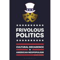 Frivolous Politics: Cultural Decadence in American Neopopulism
