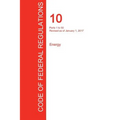 CFR 10, Parts 1 to 50, Energy, January 01, 2017 (Volume 1 of 4)