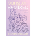 Bangtan Remixed: A Critical Bts Reader