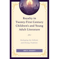 Royalty in Twenty-First Century Children's and Young Adult Literature: Reshaping the Folktale and Disney Tradition