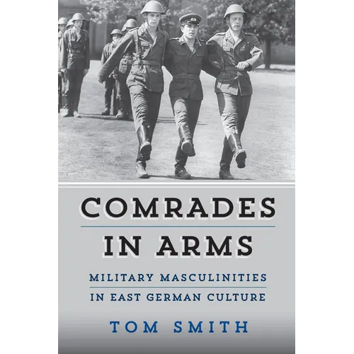 Comrades in Arms: Military Masculinities in East German Culture