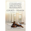 Prayers for Cleansing Ancestral Bloodlines in the Courts of Heaven: 2nd Edition
