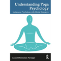 Understanding Yoga Psychology: Indigenous Psychology with Global Relevance