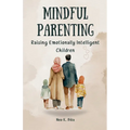 Mindful Parenting: Raising Emotionally Intelligent Children