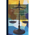 Reglamento Para La Policia De La Ciudad De Guadalajara: Expedido Por El Supremo Gobierno...
