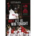 Don't Let Us Win Tonight: An Oral History of the 2004 Boston Red Sox's Impossible Playoff Run