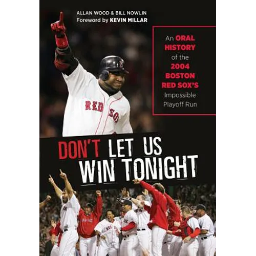 Don't Let Us Win Tonight: An Oral History of the 2004 Boston Red Sox's Impossible Playoff Run