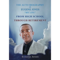 The Auto Biography of Eugene Jones "My Life" From High School Through Retirement