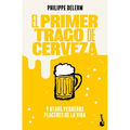 El Primer Trago de Cerveza: Y Otros Pequeños Placeres de la Vida / The Small Pleasures of Life
