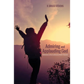 Admiring and Applauding God: Meditations on the Excellencies of God's Character