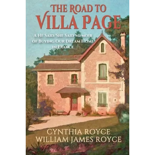 The Road to Villa Page: A He Said/She Said Memoir of Buying Our Dream Home in France