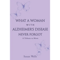 What a woman with Alzheimer's Disease never forgot: A tribute to mom
