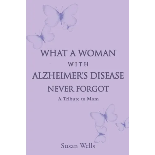 What a woman with Alzheimer's Disease never forgot: A tribute to mom
