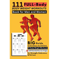 111 Full-Body Body Weight Workouts Book for Men and Women: Big Guide with Easy-to-Follow 111 Body Weight Workouts with Illustrated Exercise Images for