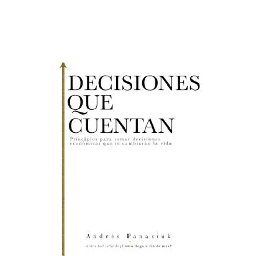El Decisiones que cuentan: Principios para tomar decisiones econ��micas que te cambiar��n la vida