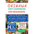 Okinawa diet cookbook for beginners: Enjoy your life style with our delicious 100+recipes to renovate your healthy, +satisfying 28day meal plan to bal