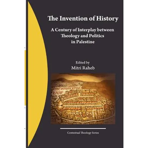 The Invention of History: A Century of Interplay between Theology and Politics in Palestine