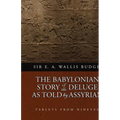 The Babylonian Story of the Deluge as Told by Assyrian Tablets from Nineveh