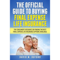 The Official Guide To Buying Final Expense Life Insurance: The Consumer's Resource On Finding The Best Final Expense Life Insurance Options Available
