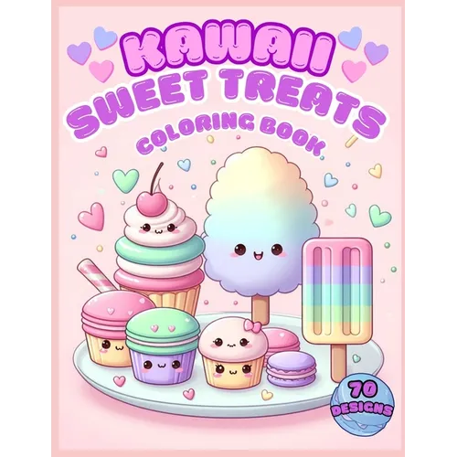 Kawaii Sweet Treats Coloring Book: 70 Fun Designs for Kids Ages 4+ Cute Cupcakes Macarons Ice Cream Donuts Cakes Desserts