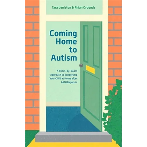 Coming Home to Autism: A Room-By-Room Approach to Supporting Your Child at Home After Asd Diagnosis